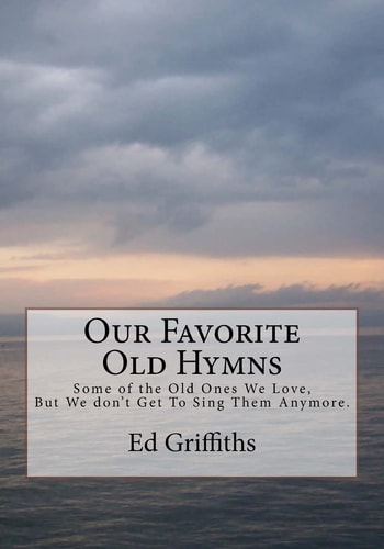 Our Favorite Old Hymns Some of the Old Ones We Love, But We Don't Get To Sing Them Anymore.