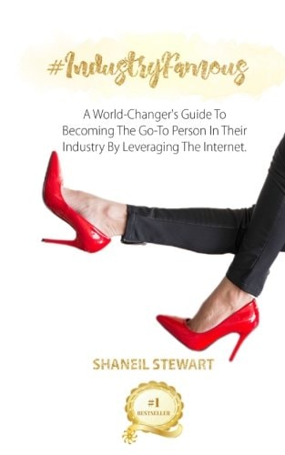 #IndustryFamous A World-Changer's Guide To Becoming The Go-To Person In Their Industry By Leveraging The Internet