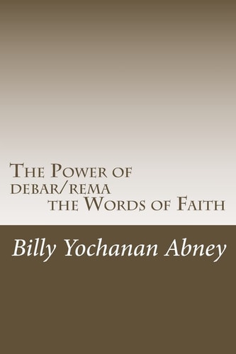 The Power of Debar/rema the Words of Faith A Study That Will Change Your Life!