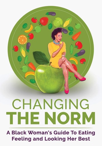 Changing the Norm A Black Woman's Guide to Eating, Feeling and Looking Her Best