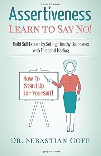 Assertiveness Learn to Say No! Build Self Esteem by Setting Healthy Boundaries with Emotional Healing