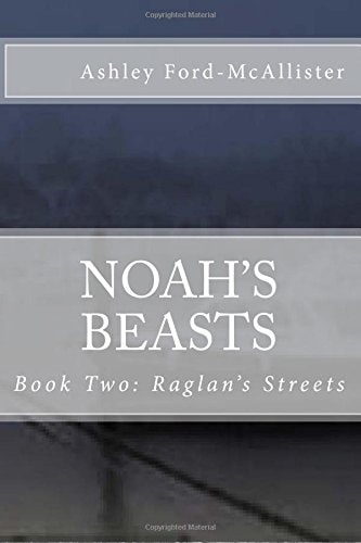 Noah's Beasts Book Two of RAGLAN's STREETS