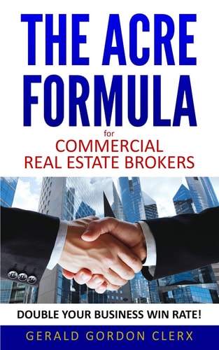 The ACRE Formula for Commercial Real Estate Brokers How to Overcome Client Fears, Frustrations and Positional Impasses