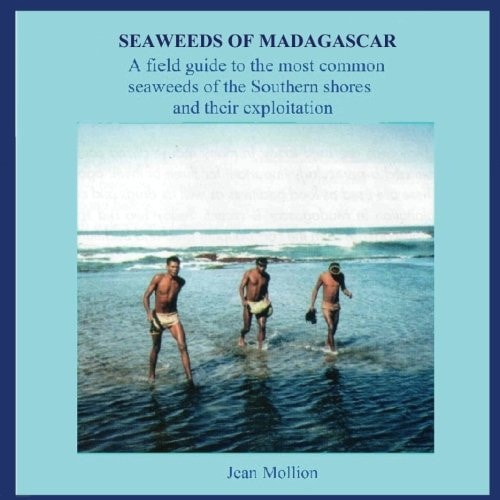 Seaweeds of Madagascar A Field Guide to the Most Common Seaweeds of the Southern Shores and Their Exploitation