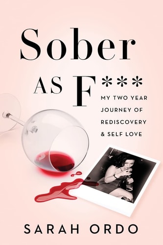 Sober as F*** My Two Year Journey of Rediscovery & Self Love