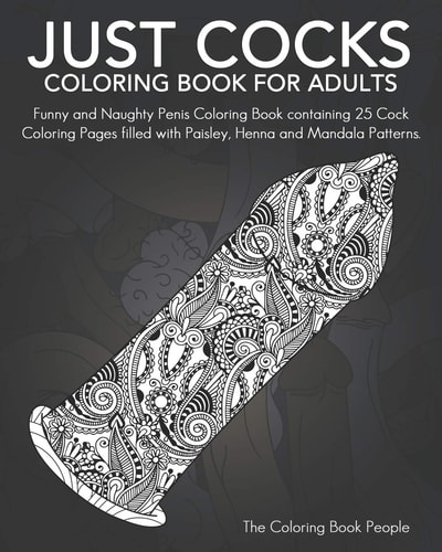 Just Cocks Coloring Book For Adults Funny and Naughty Penis Coloring Book Containing 25 Cock Coloring Pages Filled with Paisley, Henna and Mandala Patterns.