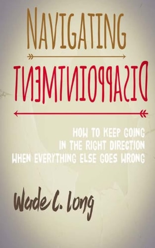 Navigating Disappointment How to Keep Going in the Right Direction When Everything Else Goes Wrong