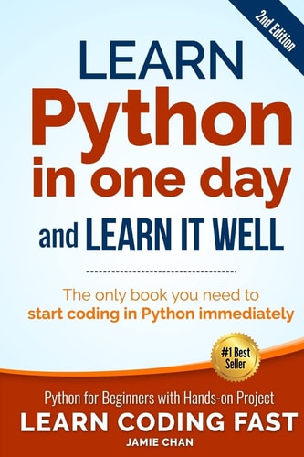 Learn Python in One Day and Learn it Well Python for Beginners with Hands-on Project : the Only Book You Need to Start Coding in Python Immediately