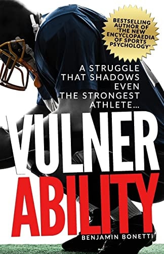 Vulnerability - A Struggle That Shadows Even the Strongest Athlete Bestselling Author Of 'The New Encyclopaedia of Sports Psychology'