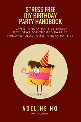 Stress Free DIY Birthday Party Handbook Guidebook to Planning and Executing a Birthday Party Fuss and Stress Free