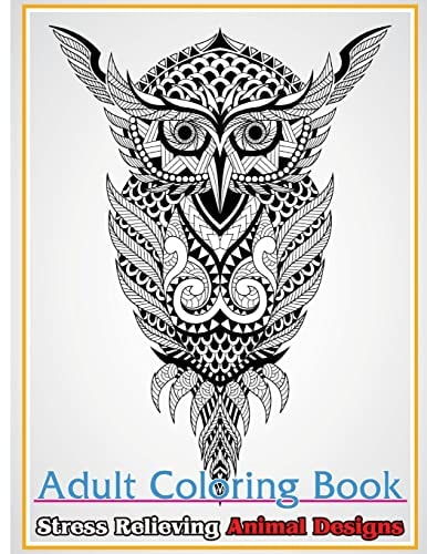 Adult Coloring Book Stress Relieving Animal Designs: Stress Relief Coloring Book Animals Coloring Designs