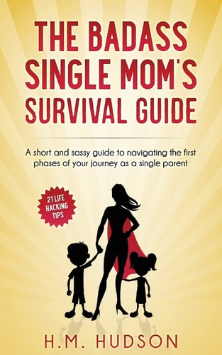 The Badass Single Mom's Survival Guide 21 Life Hacking Tips