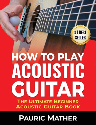 How To Play Acoustic Guitar The Ultimate Beginner Acoustic Guitar Book