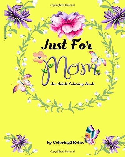 Just For Mom, An Adult Coloring Book 20 Original Coloring Designs with Mother Inspired Quotes