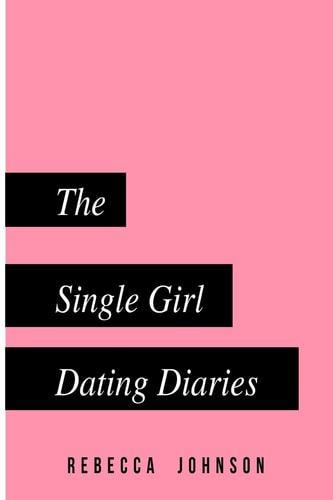 The Single Girl Dating Diaries A Handy Pocketbook Guide on Your Journey Towards Self Love and Dating
