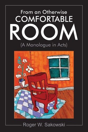 From an Otherwise Comfortable Room (a Monologue in Acts)