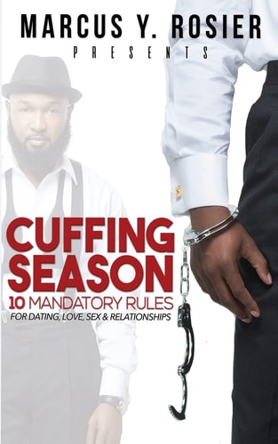 Marcus Y. Rosier Presents CUFFING SEASON 10 Mandatory Rules for Dating, Love, Sex and Relationships