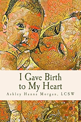 I Gave Birth to My Heart A Collection of Poems about Motherhood, Reimagined