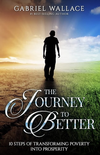 The Journey to Better 10 Steps of Transforming Poverty Into Prosperity
