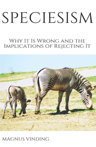 Speciesism Why It Is Wrong and the Implications of Rejecting It