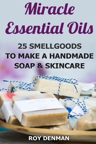 Miracle Essential Oils 25 Smellgoods To Make a Handmade Soap & Skincare