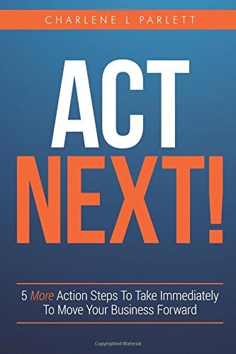 Act Next! 5 More Action Steps To Take Immediately To Move Your Business Forward