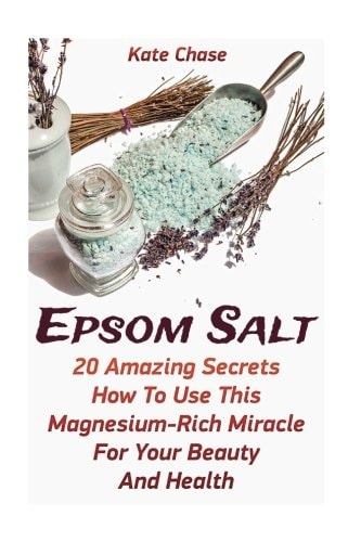 Epsom Salt 20 Amazing Secrets How To Use This Magnesium-Rich Miracle For Your Beauty And Health