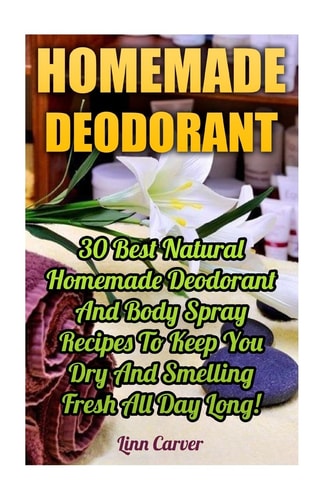 Homemade Deodorant 30 Best Natural Homemade Deodorant And Body Spray Recipes To Keep You Dry And Smelling Fresh All Day Long!