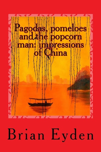 Pagodas, Pomeloes and the Popcorn Man Impressions of China