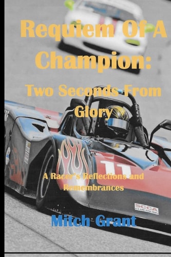 Requiem of a Champion: Two Seconds from Glory A Racer's Reflections and Remembrances