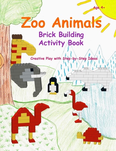 Zoo Animals - Brick Building Activity Book This New Children's Activity Guide Will Teach Your Little Builders about Numbers, Colors, and Spatial and Fine Motor Concepts-All While They Create Fantastic Zoo Animals Out of Lego Bricks