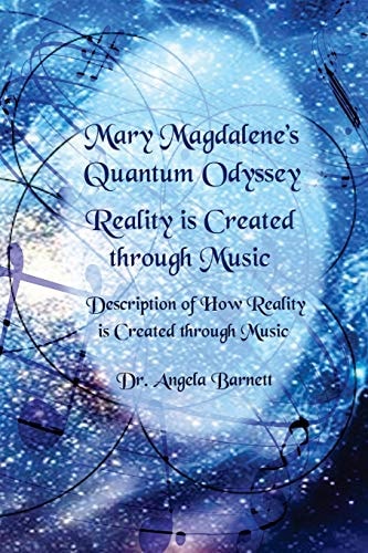 Mary Magdalene's Quantum Odyssey - Reality Is Created Through Music Description of How Reality Is Created Through Music