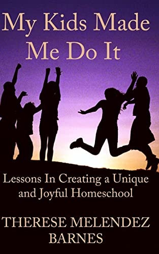 My Kids Made Me Do It Lessons in Creating a Unique and Joyful Homeschool