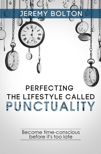 Perfecting the Lifestyle Called Punctuality Become Time-Conscious Before It's Too Late