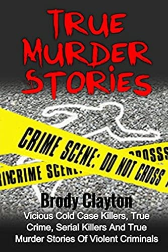 True Murder Stories Vicious Cold Case Killers, True Crime, Serial Killers And True Murder Stories Of Violent Criminals