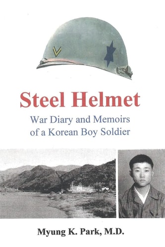 Steel Helmet War Diary and Memoirs of a Korean Boy Soldier
