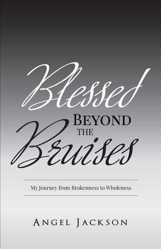 Blessed Beyond The Bruises My Journey from Brokenness to Wholeness