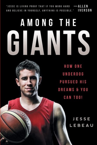 Among the Giants How One Underdog Pursued His Dreams and You Can Too!
