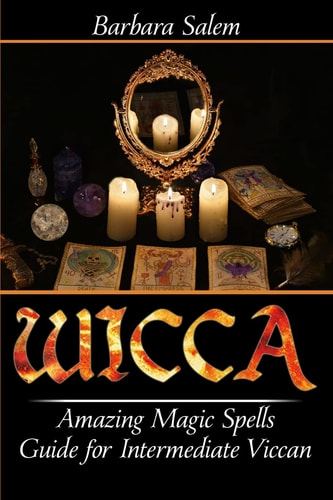 Wicca Amazing Magic Spells Guide for Intermediate Viccan