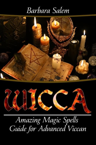 Wicca Amazing Magic Spells Guide For Advanced Wiccan