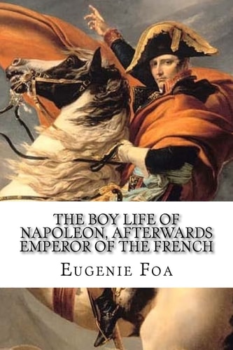 The Boy Life of Napoleon Afterwards Emperor Of The French