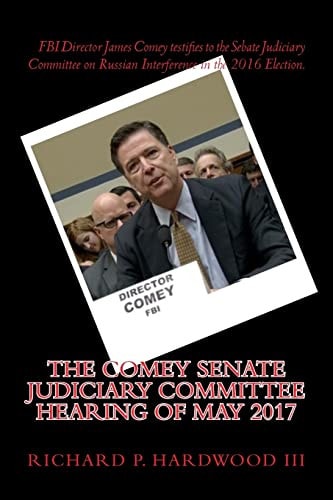 The COMEY Senate Judiciary Committee Hearing of May 2017 Testimony on Russian Interference in 2016 Presidential Election