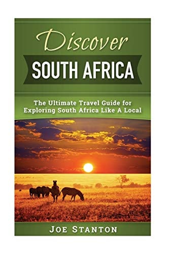 Discover South Africa The Ultimate Travel Guide for Exploring South Africa Like a Local