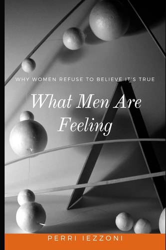 What Men Are Feeling Why Women Refuse to Believe It's True