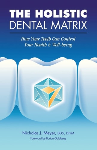 The Holistic Dental Matrix How Teeth Can Control Your Health and Well-Being