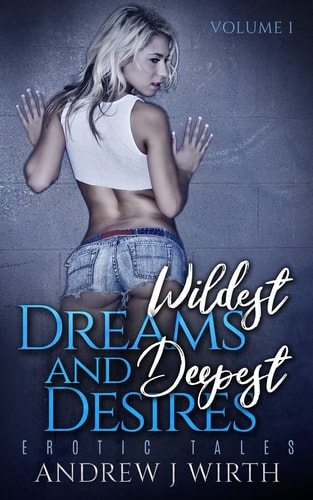 Wildest Dreams and Deepest Desires, Volume 1 Erotic Tales