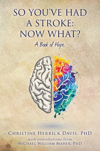 So, You've Had a Stroke Now What? A Book of Hope.
