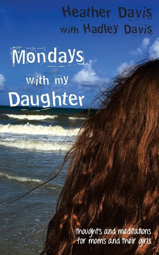 Mondays With My Daughter Thoughts and Meditations for Moms and Their Girls