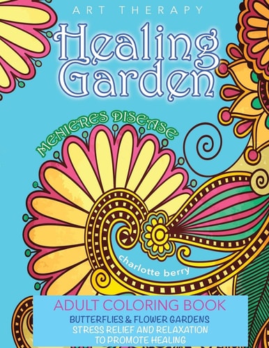 Menieres Disease Menieres Art Therapy: Healing Garden Adult Coloring Book. Stress Relief And Relaxation To Promote Healing