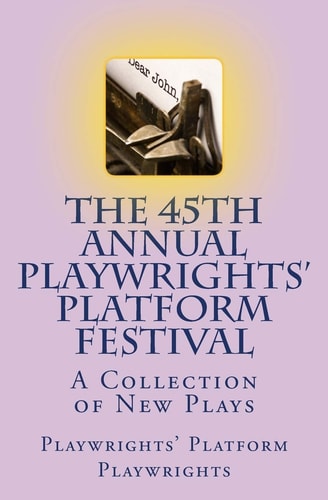 The 45th Annual Playwrights' Platform Festival A Collection of New Plays